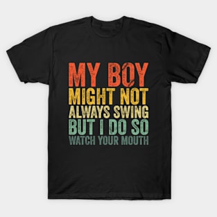 My Boy Might Not Always Swing But I Do So Watch Your Mouth T-Shirt